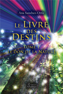 Le livre des destins Tome 1 : Le don de la Nature - Sanchez-Ortiz Ana