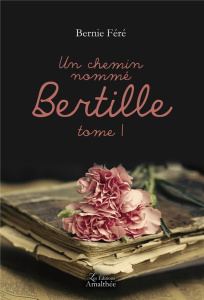 Un chemin nommé Bertille. Tome 1 - Féré Bernie