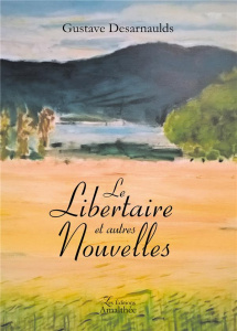 Le libertaire et autres nouvelles - Desarnaulds Gustave