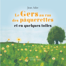 Le Gers au ras des pâquerettes et en quelques toiles - Ader Jean