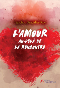 L'amour, au-delà de la rencontre - Pradalier-Roy Fanchon ; Bensaid Catherine