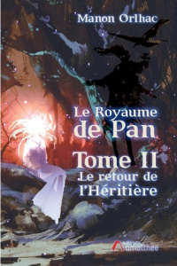 Le Royaume de Pan Tome 2 : Le retour de l'Héritière - Orlhac Manon
