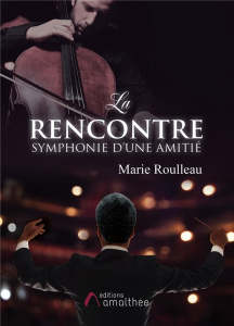La rencontre. Symphonie d'une amitié - Roulleau Marie