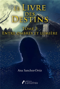Le livre des destins Tome 3 : Entre ombres et lumières - Sanchez-Ortiz Ana