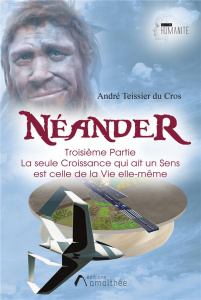 Néander Troisième partie. Tome 3, La seule Croissance qui ait un Sens est celle de la Vie elle-même - Teissier du Cros André