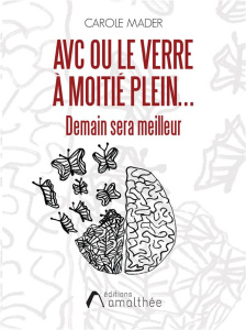 AVC ou le verre à moitié plein... Demain sera meilleur - Mader Carole