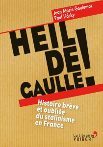 Heil de Gaulle ! Histoire brève et oubliée du stalinisme en France - Goulemot Jean-Marie ; Lidsky Paul