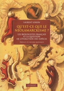 Qu'est ce que le néolamarckisme ? Les biologistes français et la question de l'évolution des éspèces - Loison Laurent ; Morange Michel