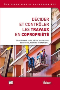 Décider et contrôler les travaux en copropriété. Dérouelement, coûts, delais, prestataires, assuranc - Pouey Claude ; Pollantru Patrick