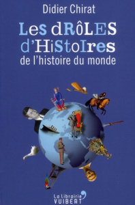 Les drôles d'histoires de l'histoire du monde - Chirat Didier ; Malglaive Clémence de