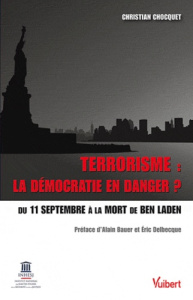 Terrorisme : la démocratie en danger ? Du 11 septembre à la mort de Ben Laden - Chocquet Christian ; Bauer Alain ; Delbecque Eric