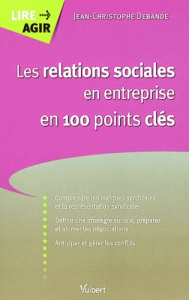 Les relations sociales en entreprise en 100 points clés - Debande Jean-Christophe