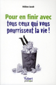 Pour en finir avec tous ceux qui vous pourrissent la vie ! - Jacob Hélène