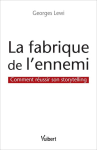 La fabrique de l'ennemi : comment réussir son storytelling - Lewi Georges