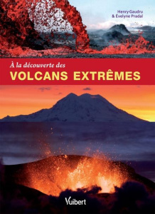 A la découverte des volcans extrêmes - Pradal Evelyne ; Gaudru Henry