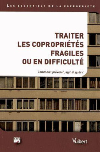 Traiter les copropriétés fragiles ou en difficulté. Comment prévenir, agir et guérir - ARC