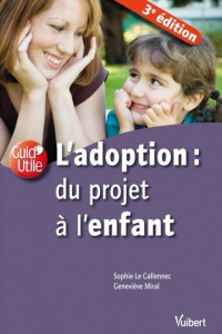 L'adoption : du projet à l'enfant. 3e édition - Le Callennec Sophie ; Miral Geneviève
