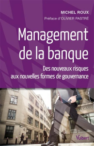 Management de la banque. Des nouveaux risques aux nouvelles formes de gouvernance - Roux Michel ; Pastré Olivier
