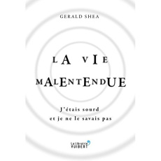 Ma vie malentendue. J'étais sourd et je ne le savais pas - Shea Gerald ; Saint-Loup Aude de ; Dauzat Pierre-E