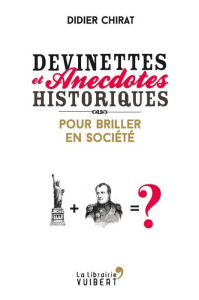 Devinettes et anecdotes historiques pour briller en société - Chirat Didier
