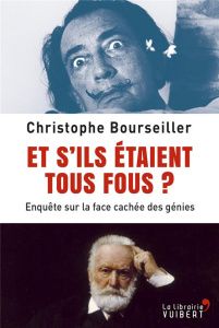 Et s'ils étaient tous fous ? Enquête sur la face cachée des génies - Bourseiller Christophe