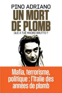 Une mort de plomb. Qui a tué Mauro Brutto ? - Adriano Pino