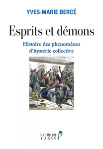 Esprits et démons. Histoire des phénomènes d'hystérie collective - Bercé Yves-Marie