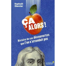 Ca alors ! Histoire de ces découvertes que l'on n'attendait pas - Chevrier Raphaël