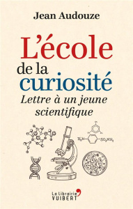 L'école de la curiosité. Lettre à un jeune scientifique - Adouze Jean