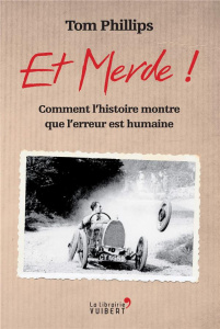 Et merde ! Comment l'histoire montre que l'erreur est humaine - Phillips Tom ; Amico Géraldine d' ; Videloup Laure