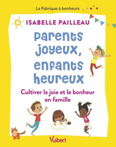 Parents joyeux, enfants heureux. Cultiver la joie et le bonheur en famille - Pailleau Isabelle