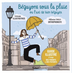 Bégayons sous la pluie ou l'art de bien bégayer. Guide illustré à l'usage des parents et des patient - Tanguy Philomene