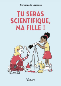 Tu seras scientifique, ma fille ! - Larroque Emmanuelle