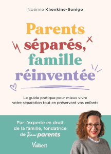Parents séparés, famille réinventée. Le guide pour mieux vivre votre séparation tout en préservant v - Khenkine-Sonigo Noémie