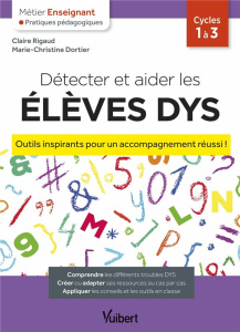 Détecter et aider les élèves DYS cycles 1 à 3. Outils inspirants pour un accompagnement réussi ! - Rigaud Claire ; Dortier Marie-Christine