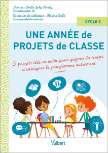 Une année de projets de classe cycle 3. 5 projets clés-en-main pour gagner du temps et couvrir le pr - Joly-Strady Emilie