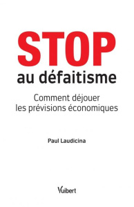 Stop au défaitisme. Comment déjouer les prévisions économiques - Laudicina Paul ; Colombani Pascal