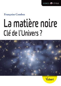 La matière noire. Clé de l'univers ? - Combes Françoise