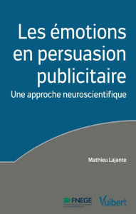 Les émotions en persuasion publicitaire. Une approche neuroscientifique - Lajante Mathieu