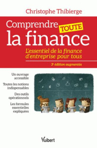 Comprendre toute la finance. L'?essentiel de la finance d?'entreprise pour tous, 3e édition - Thibierge Christophe