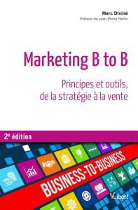 Marketing B to B. Principes et outils, de la statégie à la vente, 2e édition - Diviné Marc ; Helfer Jean-Pierre