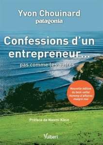 Confessions d'un entrepreneur... pas comme les autres - Chouinard Yvon ; Klein Naomi ; Lemarchand François