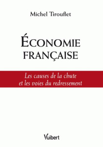 Economie française. Les causes de la chute et les voies du redressement - Tirouflet Michel