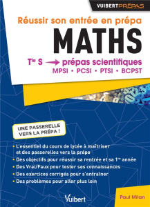 Réussir son entrée en prépa. Maths Tle S > prépas scientifiques MPSI - PCSI - PTSI - BCPST - Milan Paul