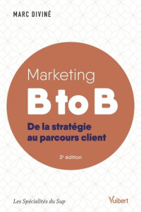 Marketing B to B. De la stratégie au parcours client - Diviné Marc
