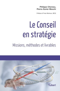 Le conseil en stratégie. Missions, méthodes et livrables - Chereau Philippe ; Meschi Pierre-Xavier ; Morieux