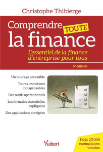 Comprendre toute la finance. L’essentiel de la finance d’entreprise pour tous. 5e ed - Thibierge Christophe
