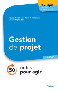 Gestion de projet. 50 outils pour agir, 3e édition - Bouchaouir Fouad ; Dentinger Yannick ; Englender O