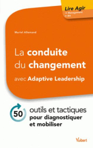 La conduite du changement avec Adaptive Leadership. 50 outils et tactiques pour diagnostiquer et mob - Allemand Muriel ; Burkel Dorothée