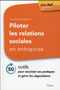 Piloter les relations sociales en entreprise. 50 outils pour sécuriser ses pratiques et gérer les né - Debande Jean-Christophe ; Javillier Jean-Claude